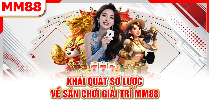Khái quát sơ lược về sân chơi giải trí MM88