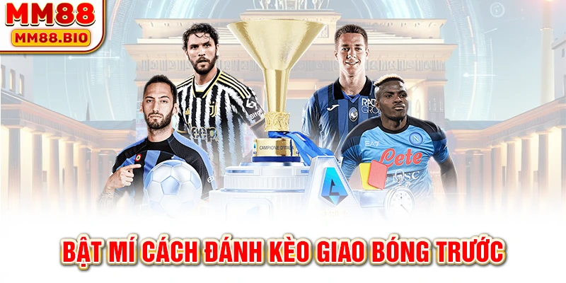 Bật mí cách đánh kèo giao bóng trước 