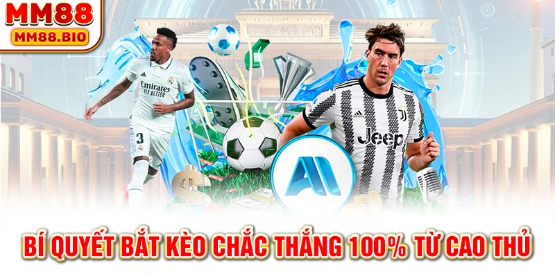 Bí quyết bắt kèo chắc thắng 100% từ cao thủ 