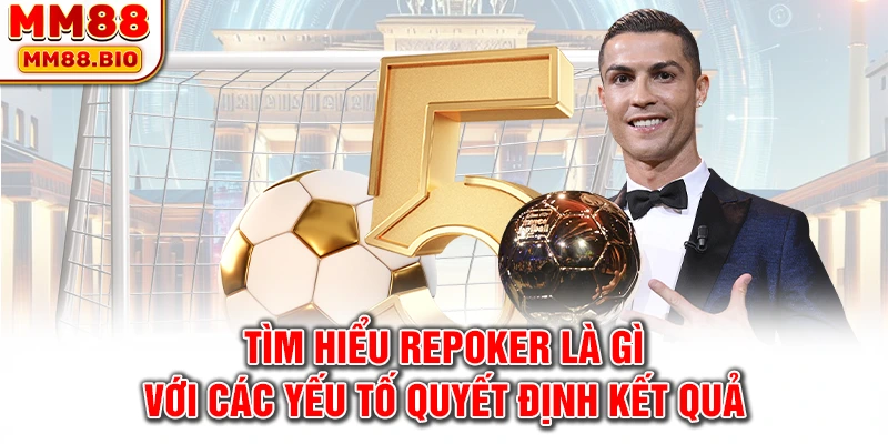 Tìm hiểu Repoker là gì với các yếu tố quyết định kết quả